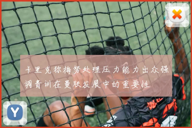 卡里克称梅努处理压力能力出众强调青训在曼联发展中的重要性